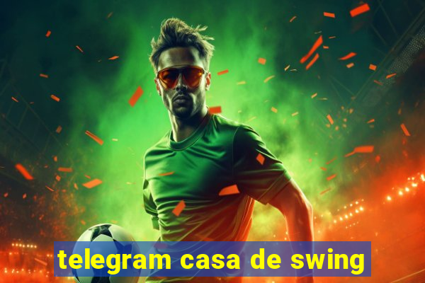 telegram casa de swing